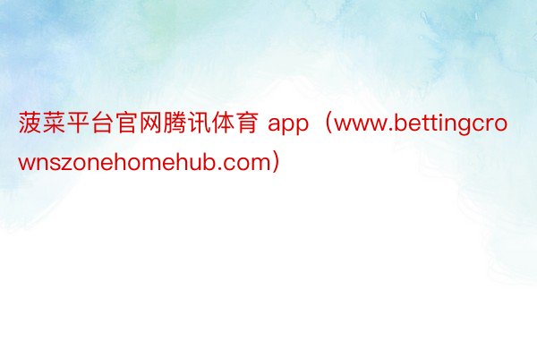 菠菜平台官网腾讯体育 app（www.bettingcrownszonehomehub.com）